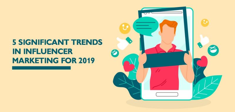 5 significant trends in influencer marketing for 2019