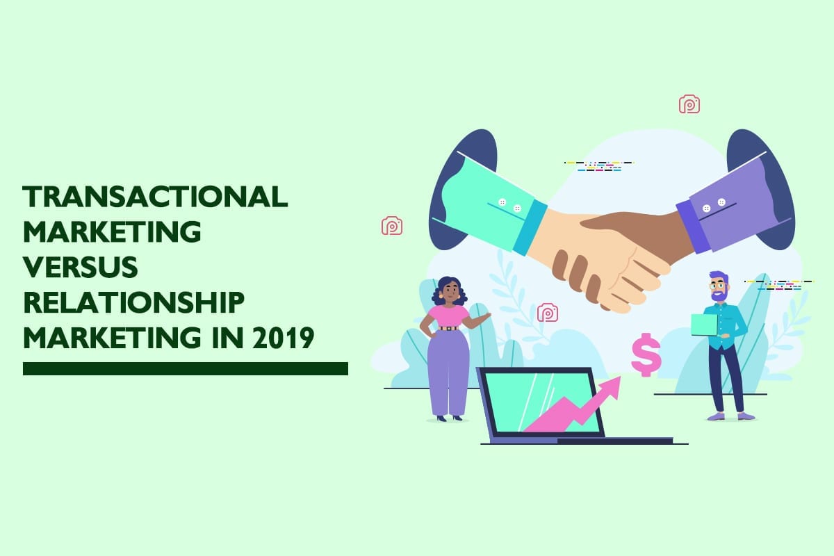 Transactional marketing vs. relationship marketing in 2019