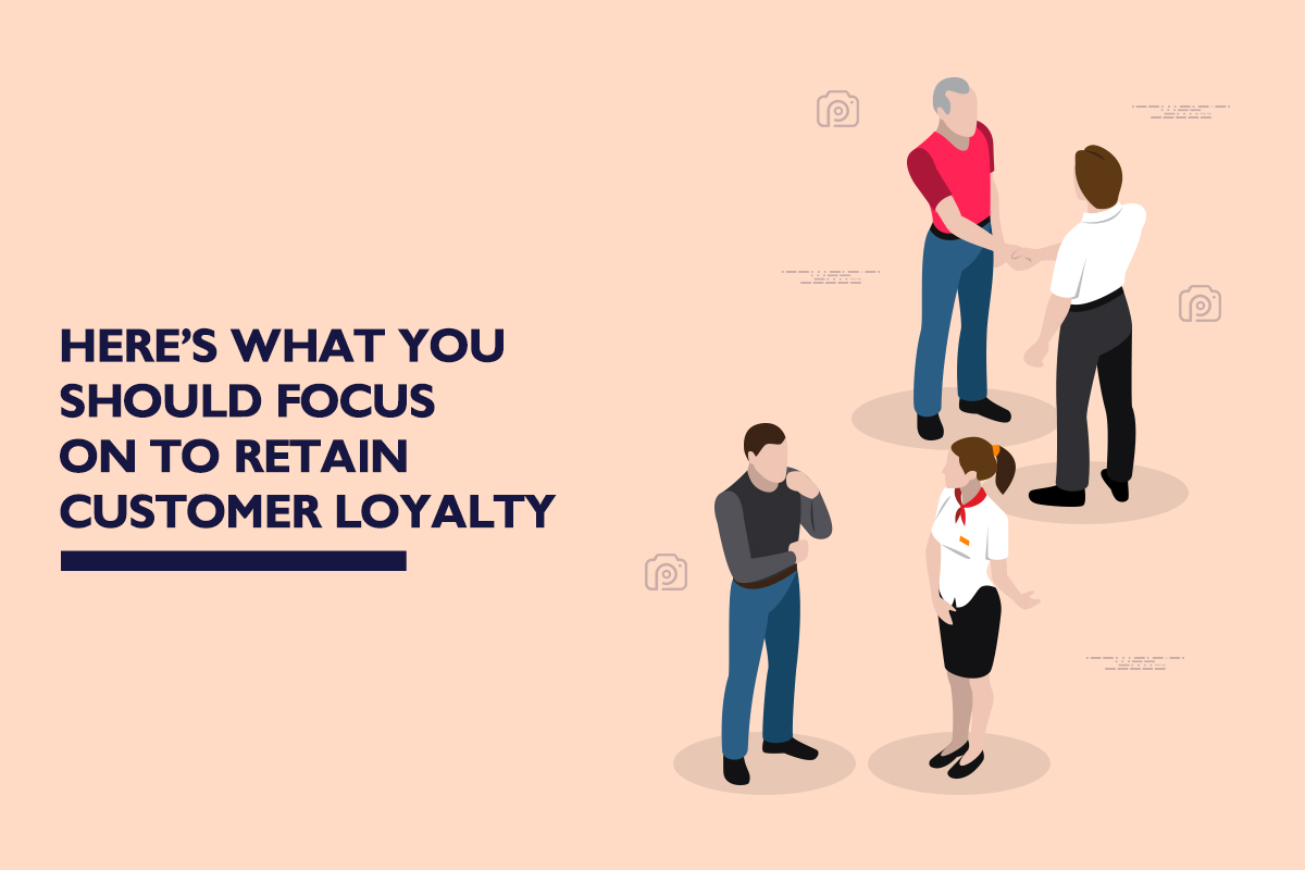 Here’s what you should focus on to retain customer loyalty